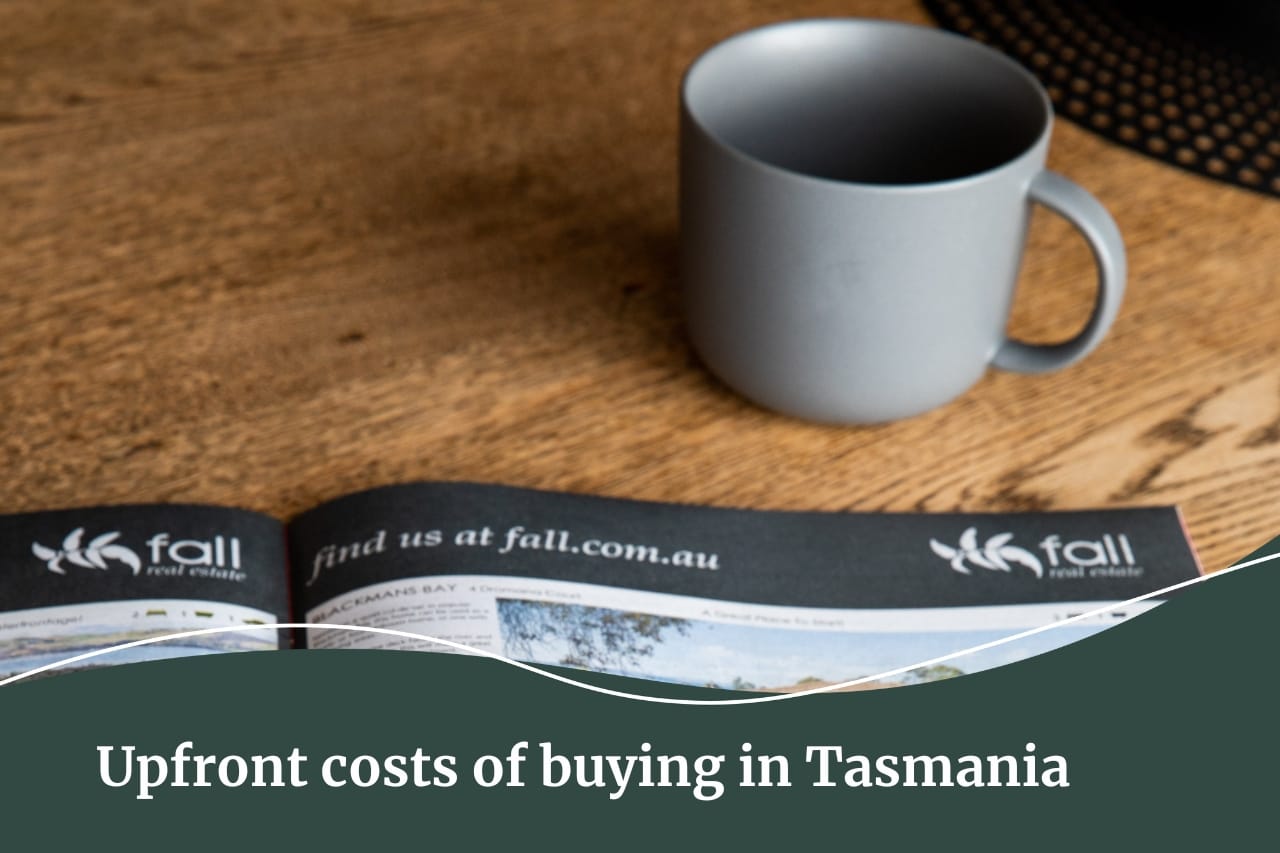 What are the costs involved when buying a property in Tasmania. Buy your next home with Fall Real Estate