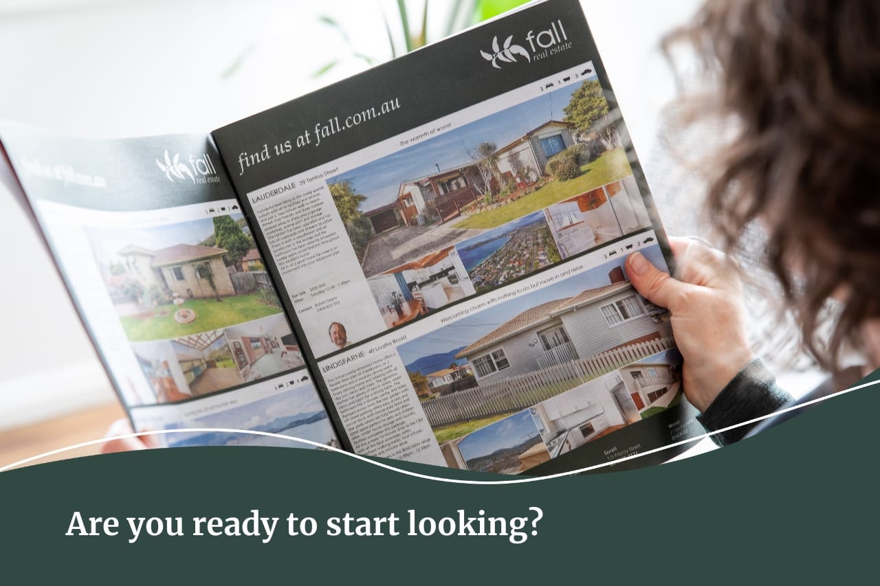 Are you ready to start looking for a property in Tasmania. Fall Real Estate can help you find your dream home.