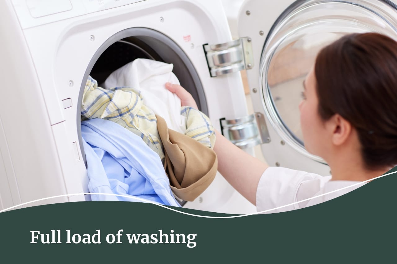Wash a full load of washing instead of half full | Fall Real Estate